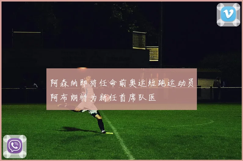 阿森纳即将任命前奥运短跑运动员阿布朗特为新任首席队医